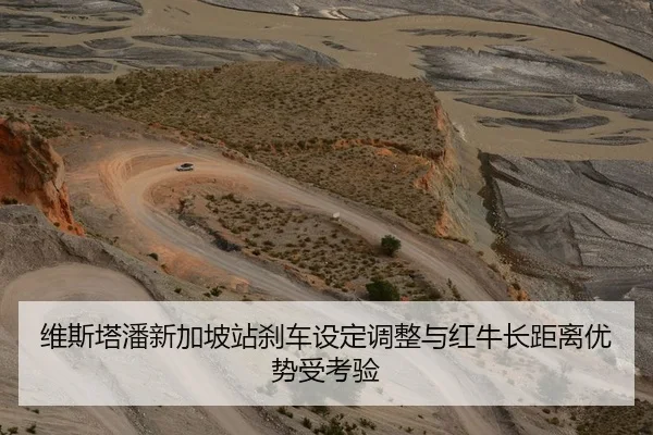 维斯塔潘新加坡站刹车设定调整与红牛长距离优势受考验
